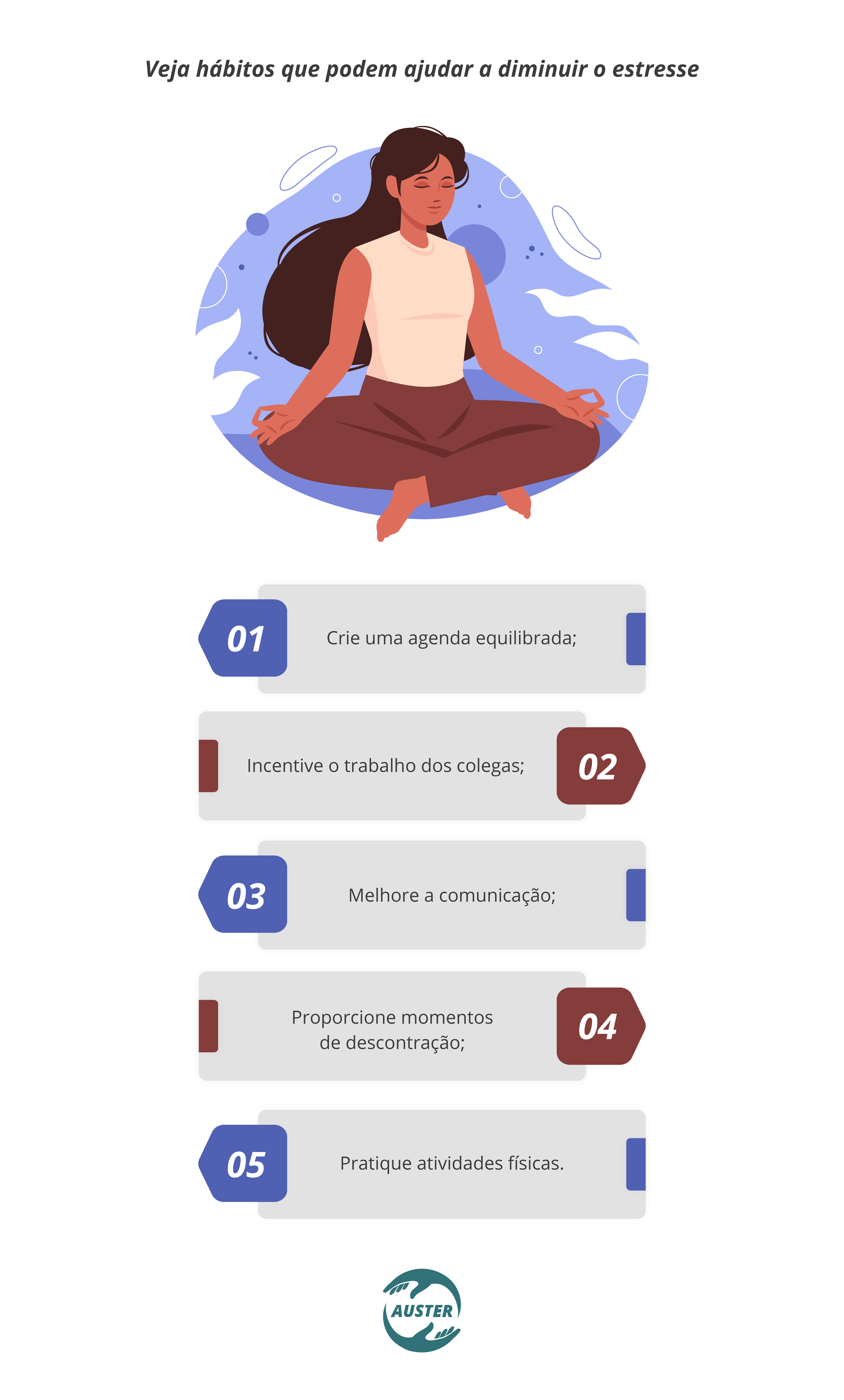 Veja hábitos que podem ajudar a diminuir o estresse: Tenha um ambiente confortável; Crie uma agenda equilibrada; Incentive o trabalho dos colegas; Melhore a comunicação; Proporcione momentos de descontração; Pratique atividades físicas.