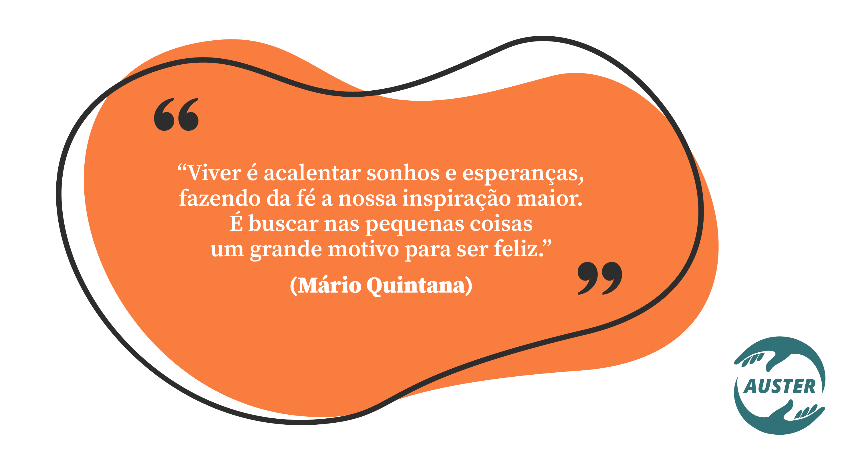 “Viver é acalentar sonhos e esperanças, fazendo da fé a nossa inspiração maior. É buscar nas pequenas coisas um grande motivo para ser feliz.” Mário Quintana