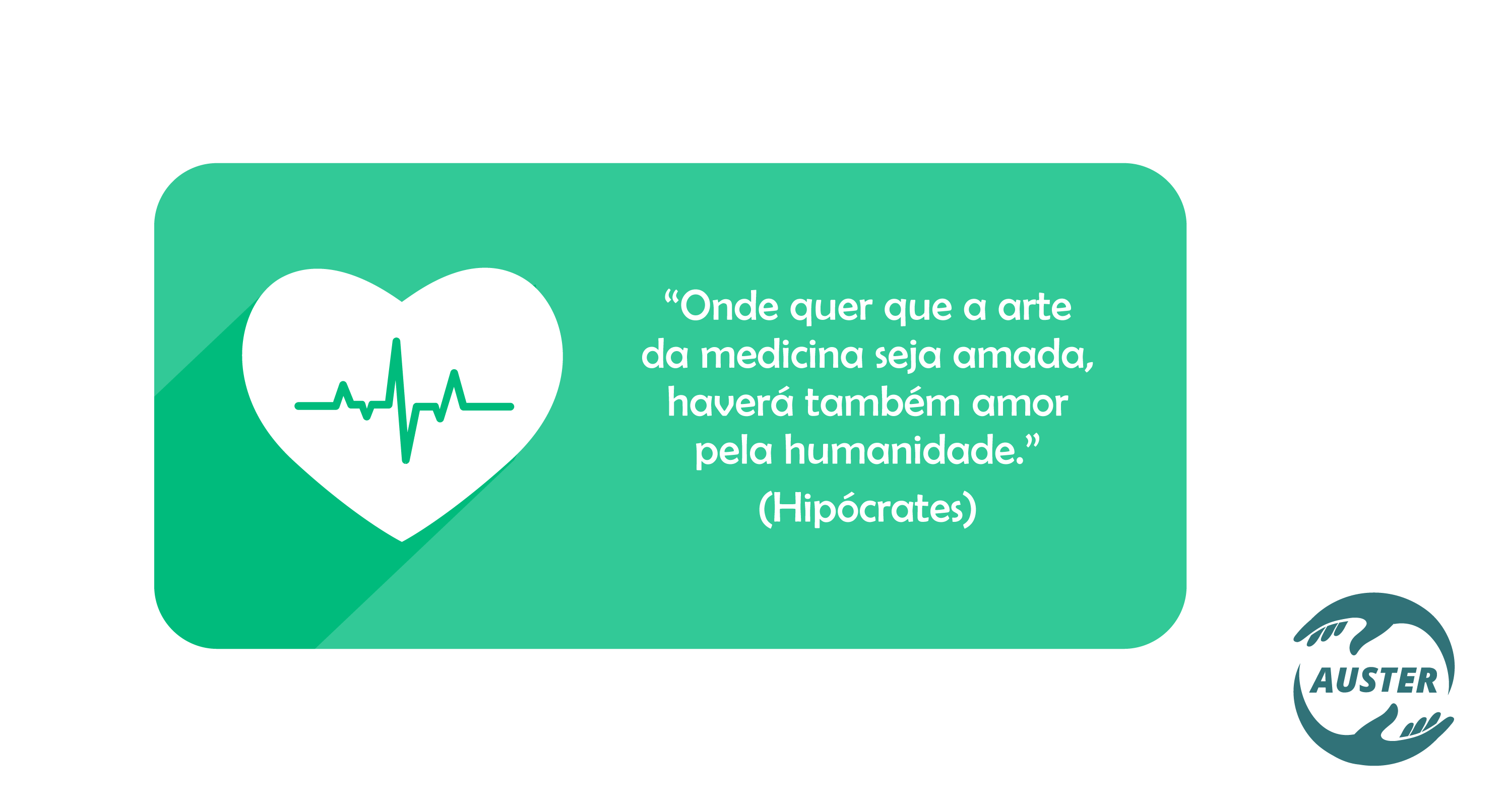 “Onde quer que a arte da medicina seja amada, haverá também amor pela humanidade.” (Hipócrates)