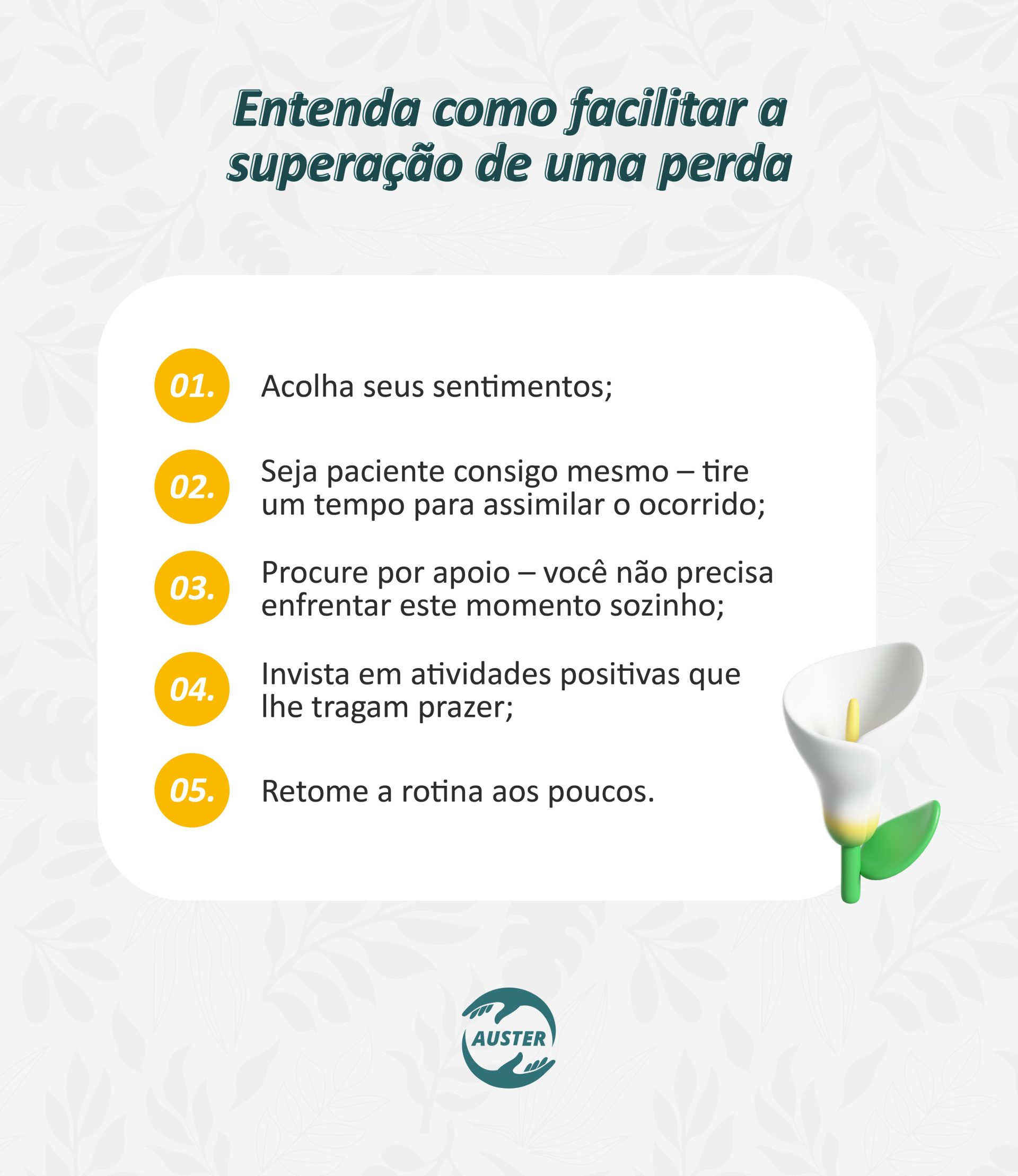 Entenda como facilitar a superação de uma perda: Acolha seus sentimentos; Seja paciente consigo mesmo – tire um tempo para assimilar o ocorrido; Procure por apoio – você não precisa enfrentar este momento sozinho; Invista em atividades positivas que lhe tragam prazer; Retome a rotina aos poucos.