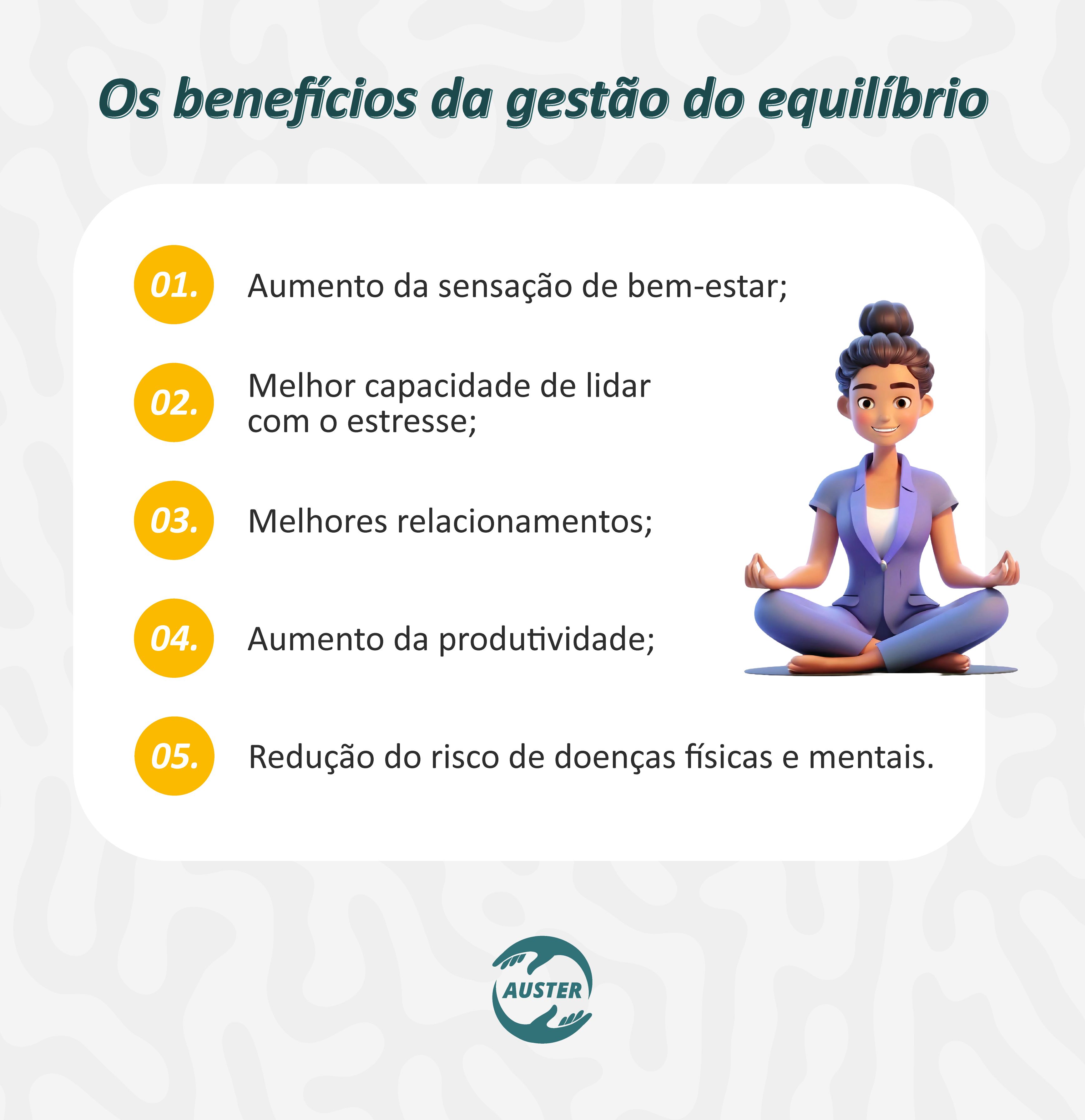 Os benefícios da gestão do equilíbrio:
• Aumento da sensação de bem-estar;
• Maior capacidade de lidar com o estresse;
• Melhores relacionamentos;
• Aumento da produtividade;
• Redução do risco de doenças físicas e mentais.