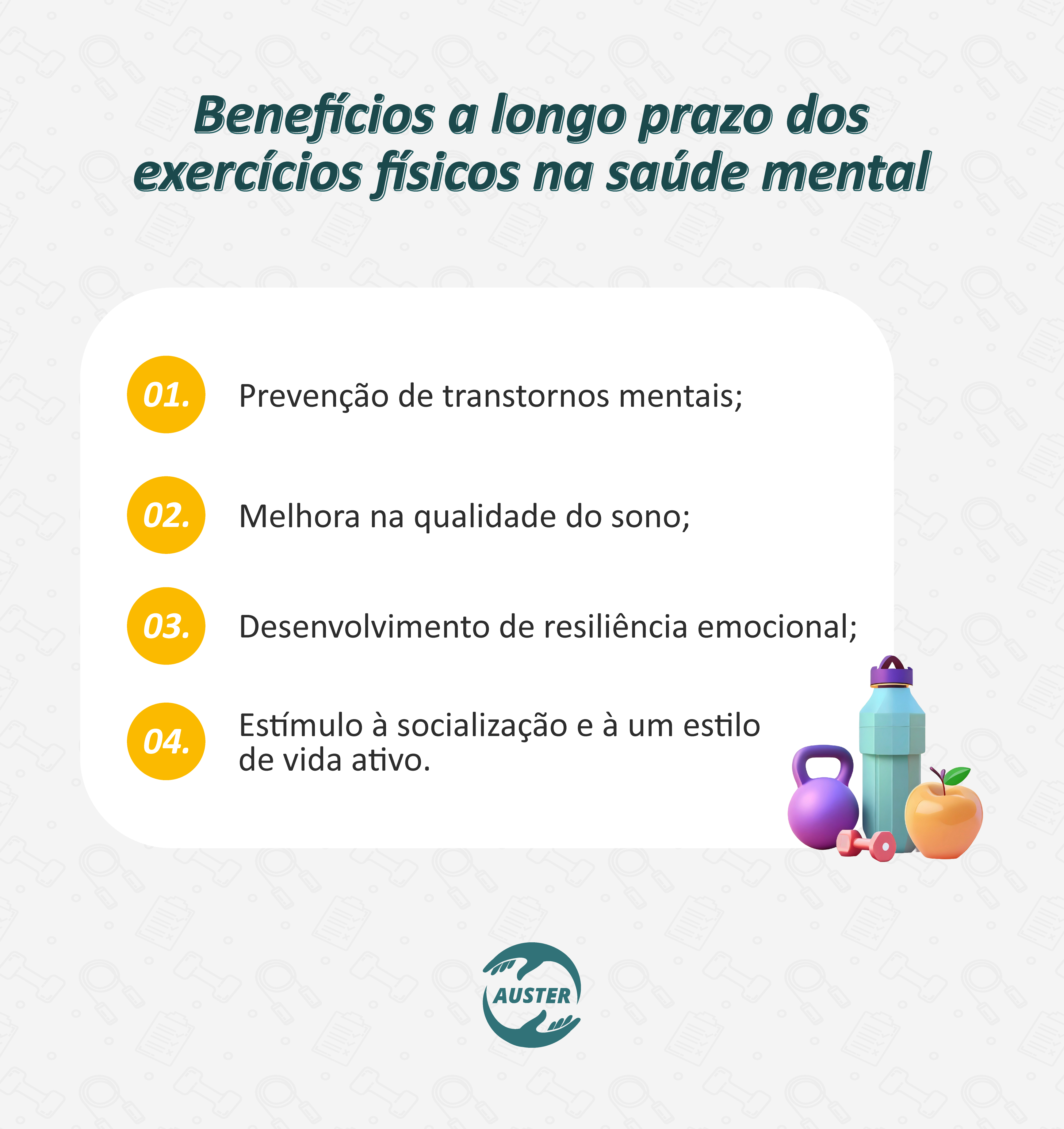 Benefícios a longo prazo dos exercícios físicos na saúde mental:
• Prevenção de transtornos mentais;
• Melhora na qualidade do sono;
• Desenvolvimento de resiliência emocional;
• Estímulo à socialização e à um estilo de vida ativo.