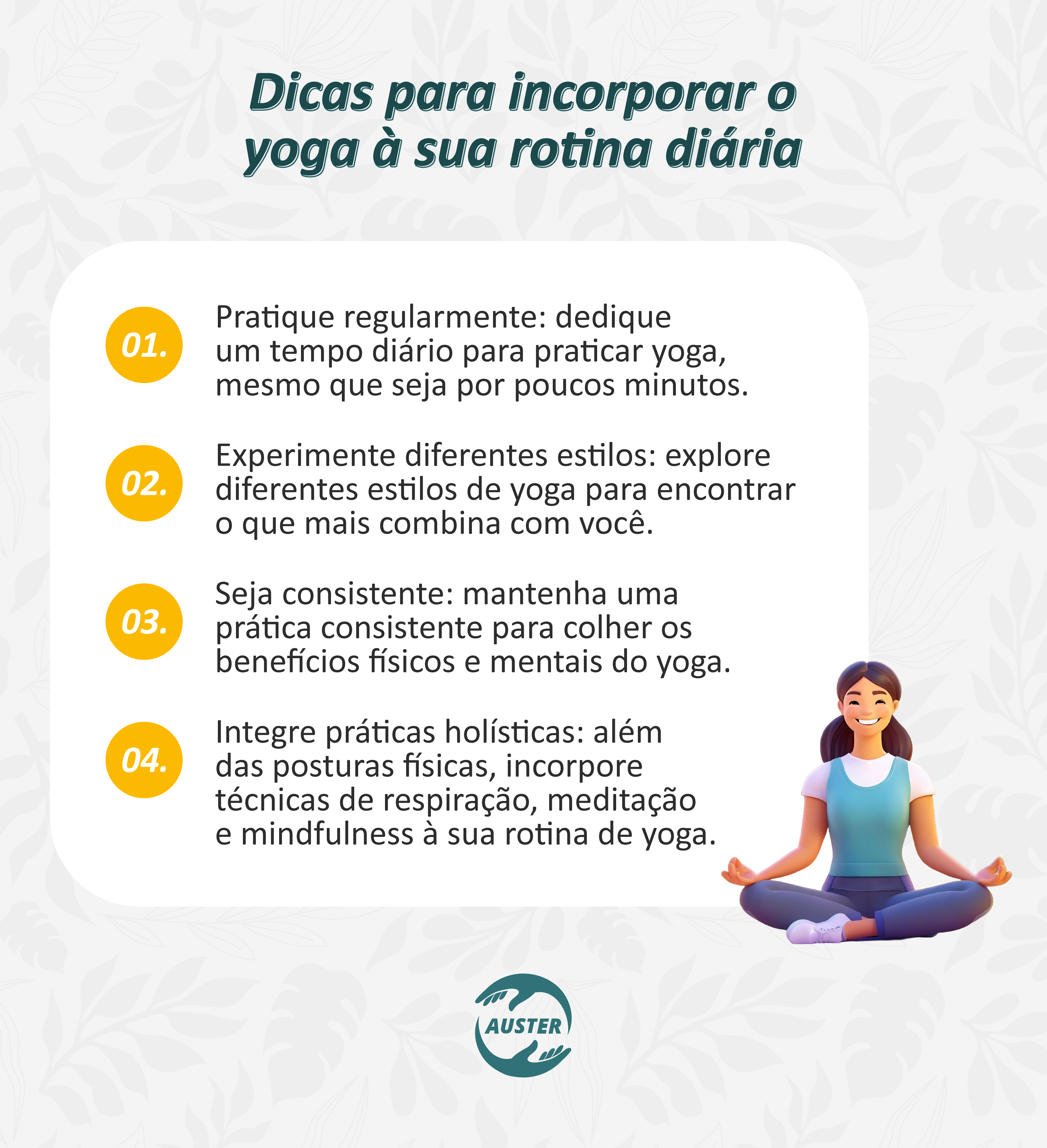 Dicas para incorporar o yoga à sua rotina diária
• Pratique regularmente: dedique um tempo diário para praticar yoga, mesmo que seja por poucos minutos.
• Experimente diferentes estilos: explore diferentes estilos de yoga para encontrar o que mais combina com você.
• Seja consistente: mantenha uma prática consistente para colher os benefícios físicos e mentais do yoga.
• Integre práticas holísticas: além das posturas físicas, incorpore técnicas de respiração, meditação e mindfulness à sua rotina de yoga.