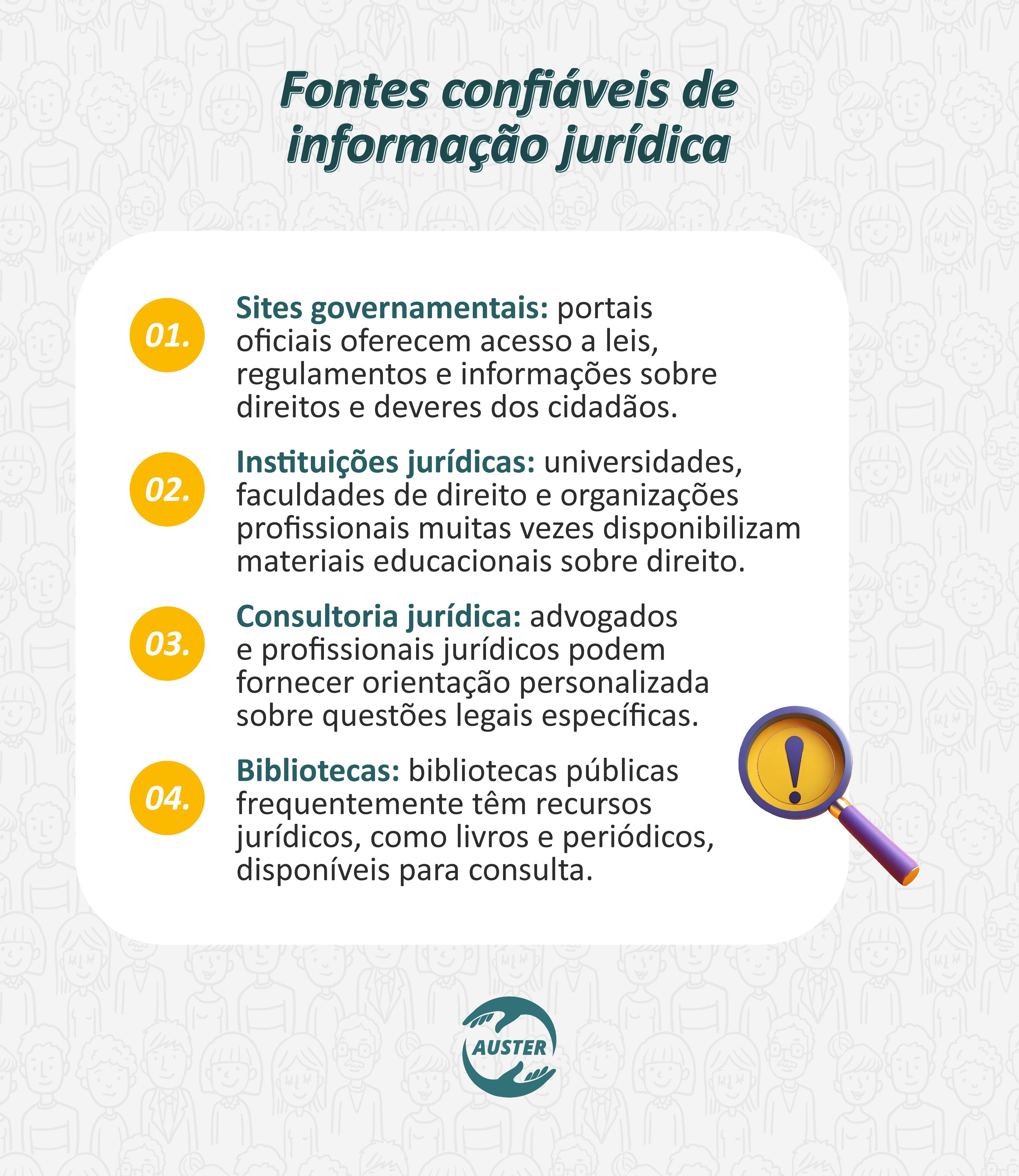 Fontes confiáveis de informação jurídica:
• Sites governamentais: portais oficiais oferecem acesso a leis, regulamentos e informações sobre direitos e deveres dos cidadãos.
• Instituições jurídicas: universidades, faculdades de direito e organizações profissionais muitas vezes disponibilizam materiais educacionais sobre direito.
• Consultoria jurídica: advogados e profissionais jurídicos podem fornecer orientação personalizada sobre questões legais específicas.
• Bibliotecas: bibliotecas públicas frequentemente têm recursos jurídicos, como livros e periódicos, disponíveis para consulta.