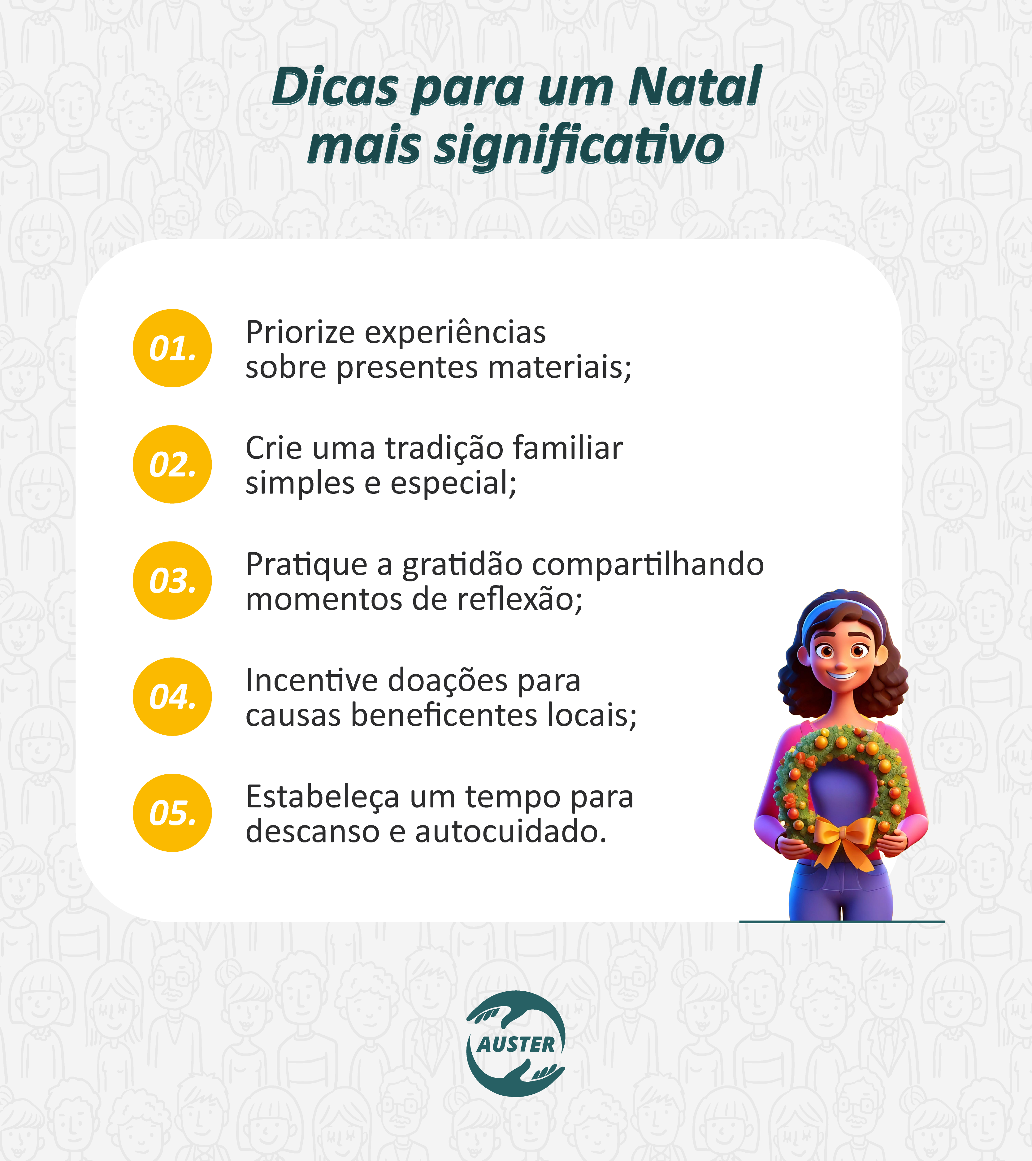 Dicas para um Natal mais significativo:

• Priorize experiências sobre presentes materiais;
• Crie uma tradição familiar simples e especial;
• Pratique a gratidão compartilhando momentos de reflexão;
• Incentive doações para causas beneficentes locais;
• Estabeleça um tempo para descanso e autocuidado.