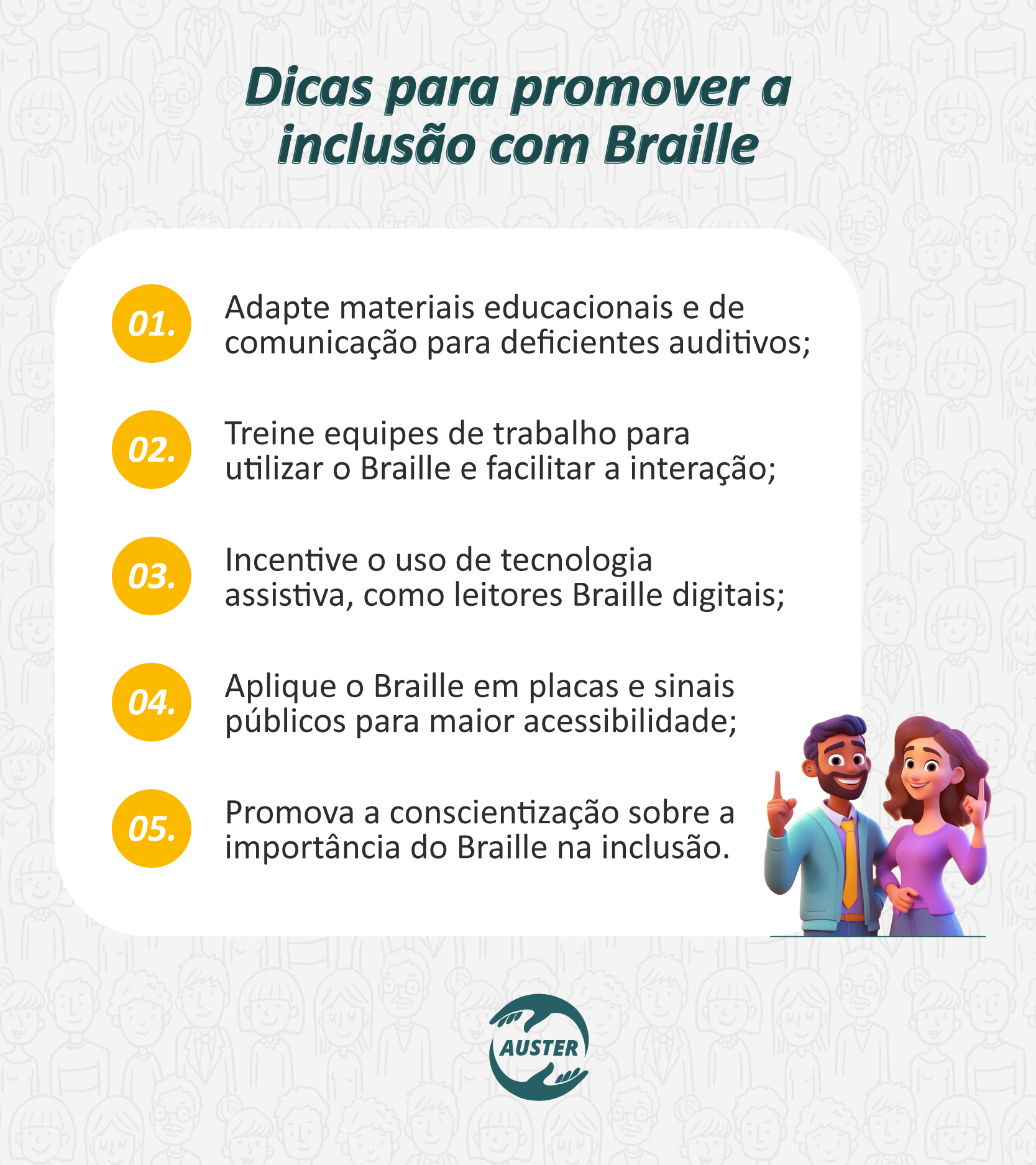 Dicas para promover a inclusão com Braille:

• Adapte materiais educacionais e de comunicação para deficientes auditivos;
• Treine equipes de trabalho para utilizar o Braille e facilitar a interação;
• Incentive o uso de tecnologia assistiva, como leitores Braille digitais;
• Aplique o Braille em placas e sinais públicos para maior acessibilidade;
• Promova a conscientização sobre a importância do Braille na inclusão.