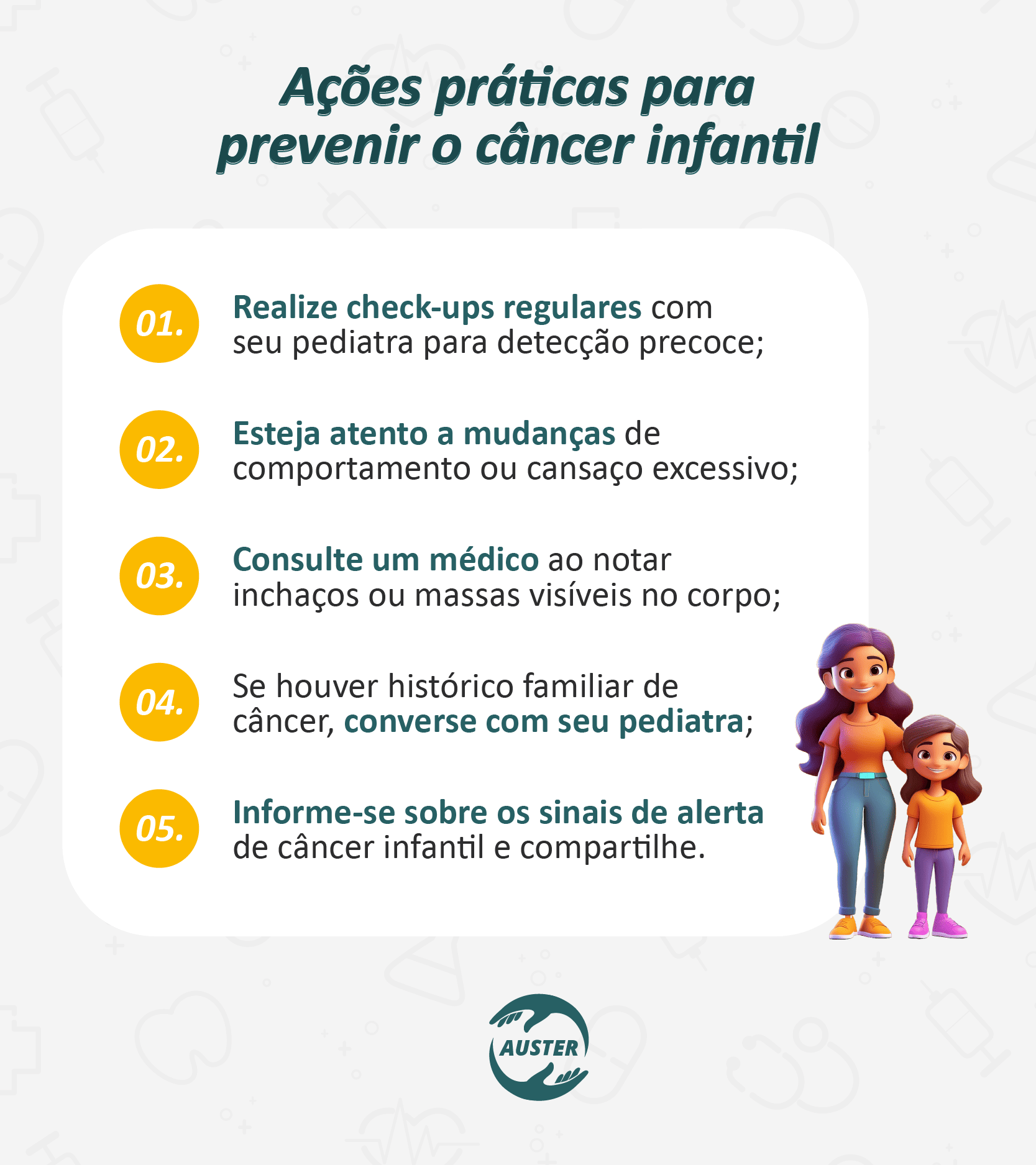 Ações práticas para prevenir o câncer infantil:
• Realize check-ups regulares com seu pediatra para detecção precoce;
• Esteja atento a mudanças de comportamento ou cansaço excessivo;
• Consulte um médico ao notar inchaços ou massas visíveis no corpo;
• Se houver histórico familiar de câncer, converse com seu pediatra;
• Informe-se sobre os sinais de alerta de câncer infantil e compartilhe.